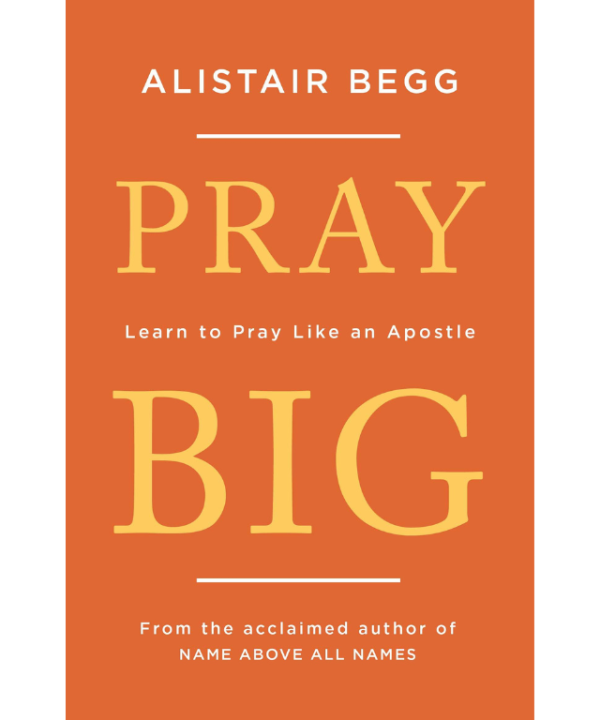 Pray Big: Learn to Pray Like an Apostle