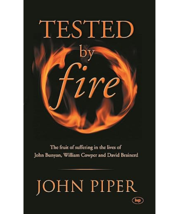 Tested by fire: The Fruit Of Affliction In The Lives Of John Bunyan, William Cowper And David Brainerd