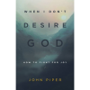 When I Don't Desire God: How to Fight for Joy