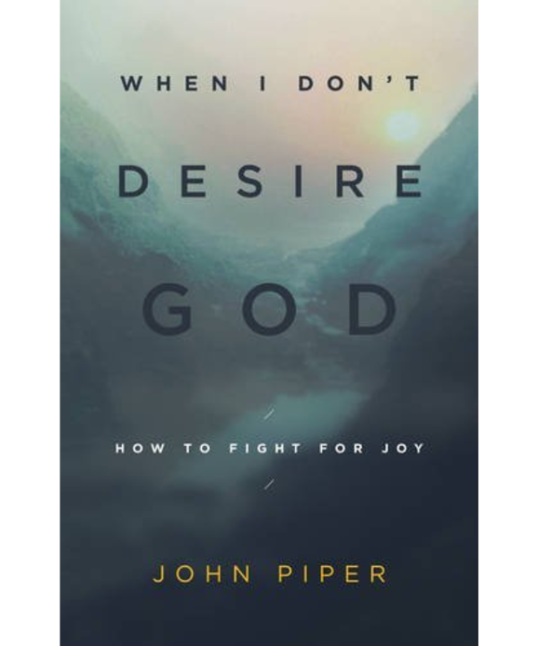 When I Don't Desire God: How to Fight for Joy