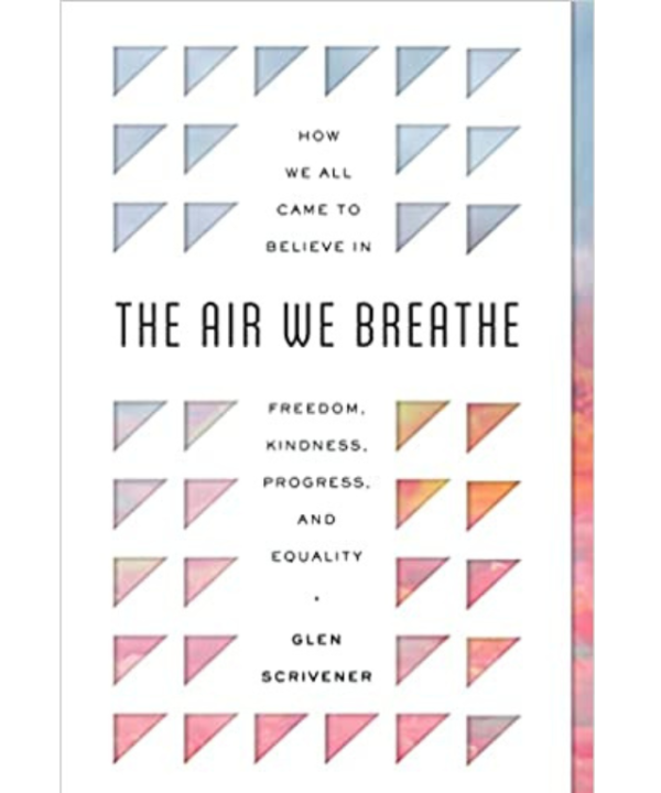 The Air We Breathe: How We All Came to Believe in Freedom, Kindness, Progress, and Equality