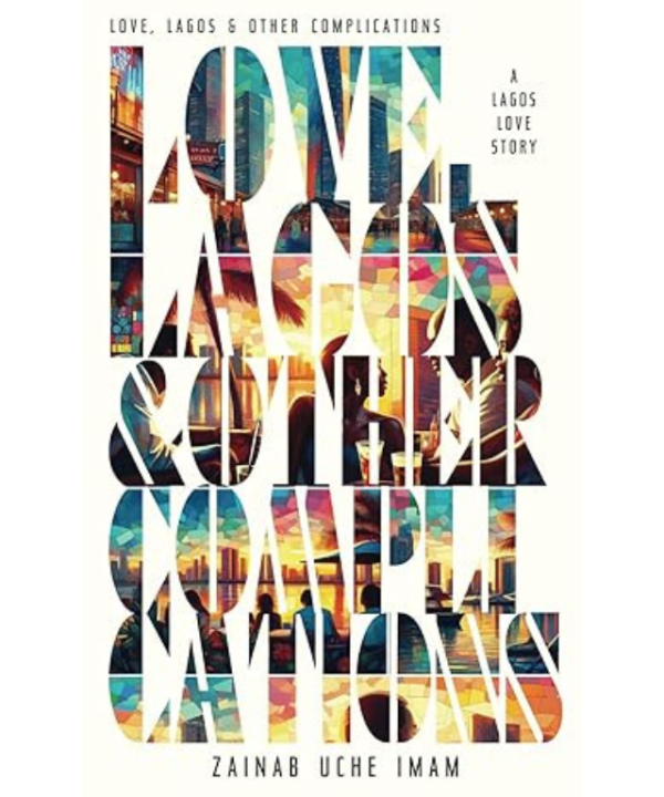 Love, Lagos & Other Complications by ZAINAB UCHE IMAM