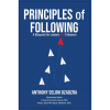 Principles of Following: A Blueprint for Leaders and Followers