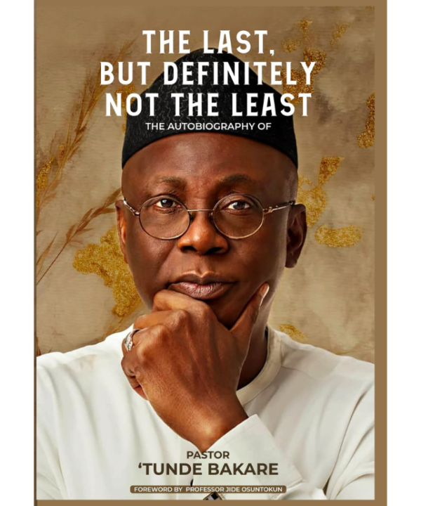 The Last, But Definitely Not the Least: The Autobiography of Pastor 'Tunde Bakare