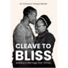 Cleave to Bliss: Building a Marriage That Thrives