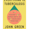 Everything Is Tuberculosis: The History and Persistence of Our Deadliest Infection