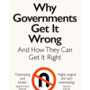 Why Governments Get It Wrong: And How They Can Get It Right