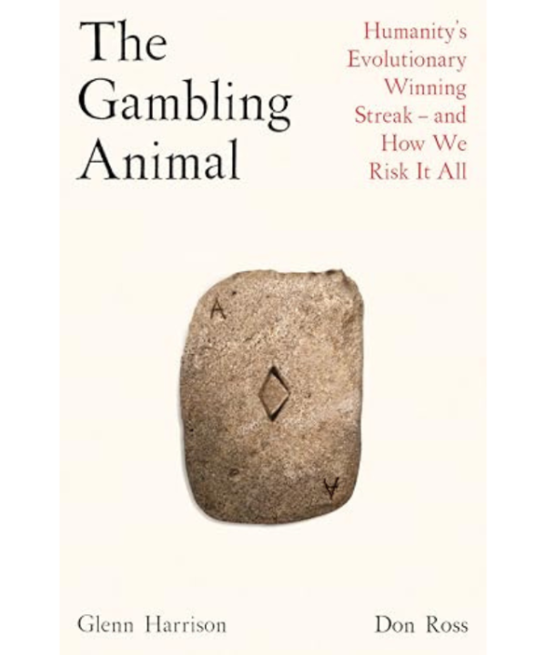 The Gambling Animal: Humanity’s Evolutionary Winning Streak - and How We Risk It All