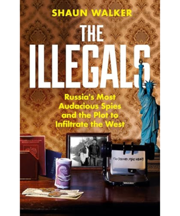 The Illegals: Russia's Most Audacious Spies and the Plot to Infiltrate the West