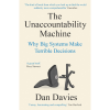 The Unaccountability Machine: Why Big Systems Make Terrible Decisions