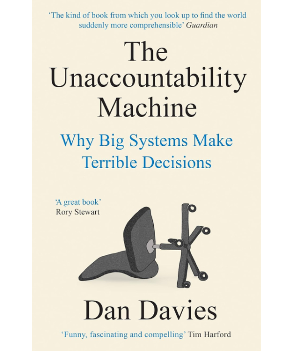 The Unaccountability Machine: Why Big Systems Make Terrible Decisions