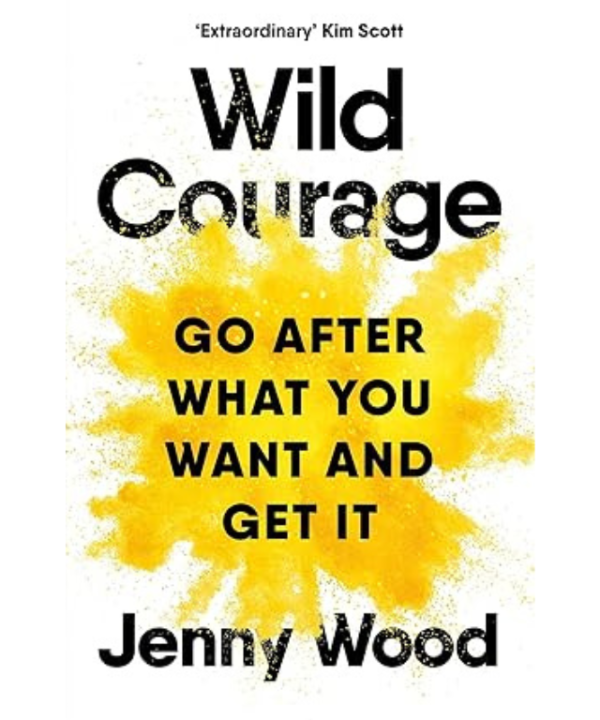 Wild Courage: Go After What You Want and Get It
