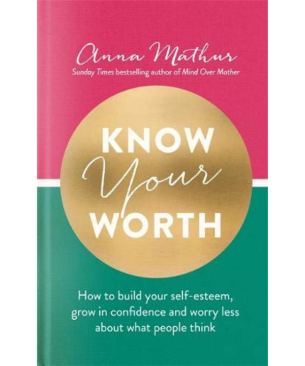 Know Your Worth: How to build your self-esteem, grow in confidence and worry less about what people think