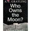 Who Owns the Moon?: In Defence of Humanity’s Common Interests in Space