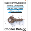 Supercommunicators: How to Unlock the Secret Language of Connection