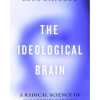 The Ideological Brain: A Radical Science of Susceptible Minds