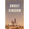 Unholy Kingdom: Religion, Corruption and Violence in Saudi Arabia by Malise Ruthven