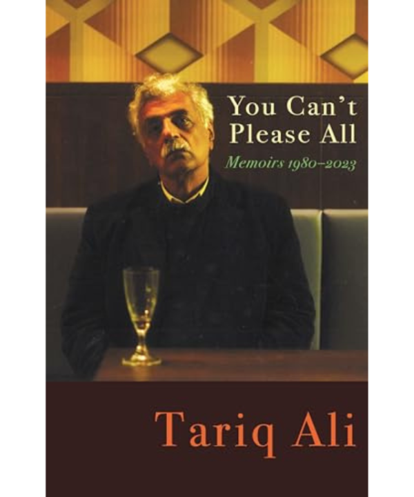 You Can't Please All: Memoirs 1980-2024 by Tariq Ali
