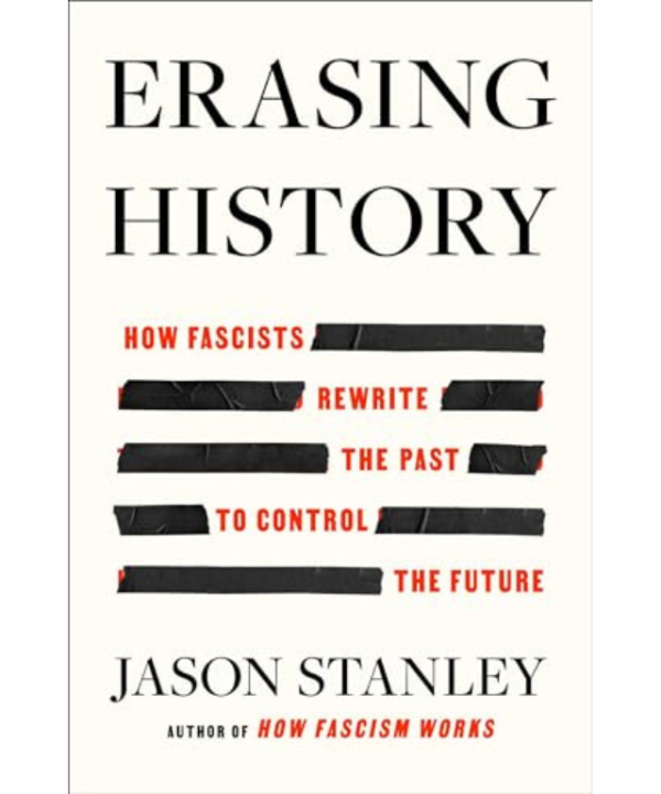 Erasing History: How Fascists Rewrite the Past to Control the Future by Jason F. Stanley