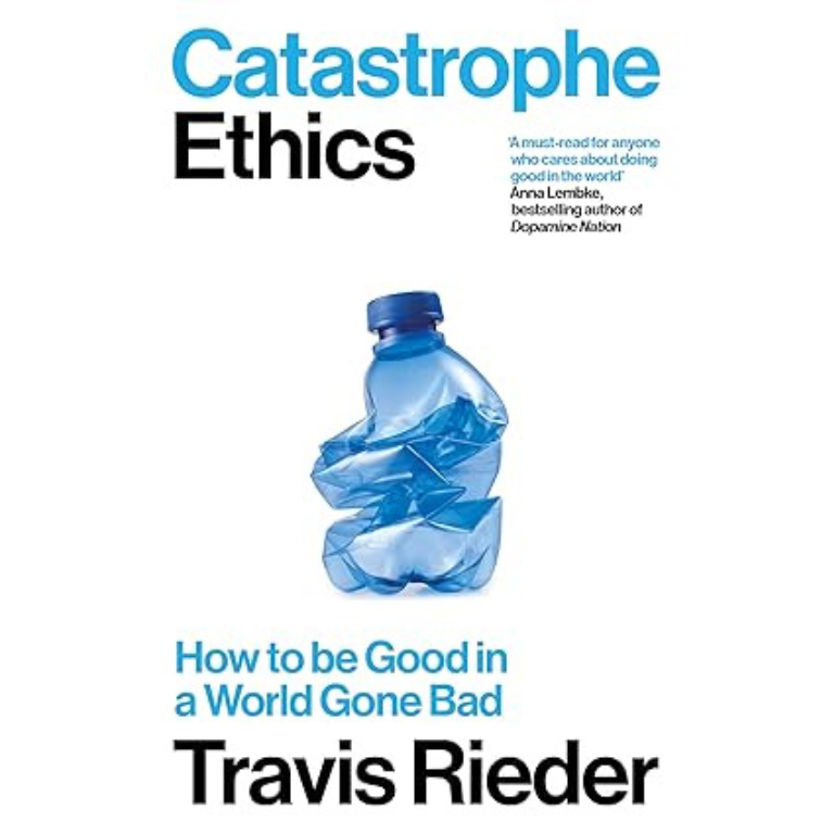 Catastrophe Ethics: How to Be Good in a World Gone Bad