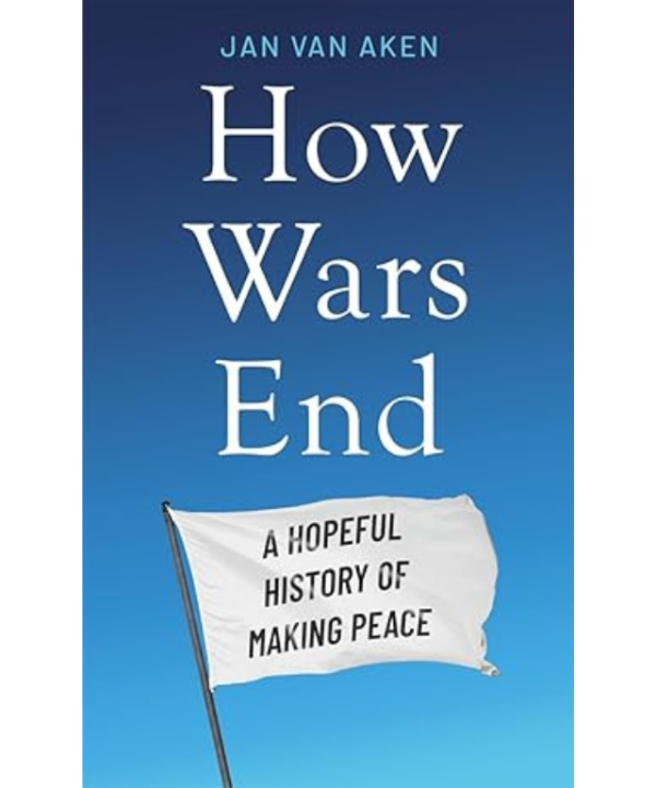 How Wars End: A Hopeful History of Making Peace by Jan van Aken (Author), Jo Heinrich (Translator)