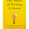 The Power of Writing It Down: A Simple Habit to Unlock Your Brain and Reimagine Your Life