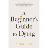 A Beginner's Guide to Dying by Simon Boas