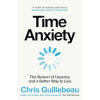 Time Anxiety: The Illusion of Urgency and a Better Way to Live by Chris Guillebeau