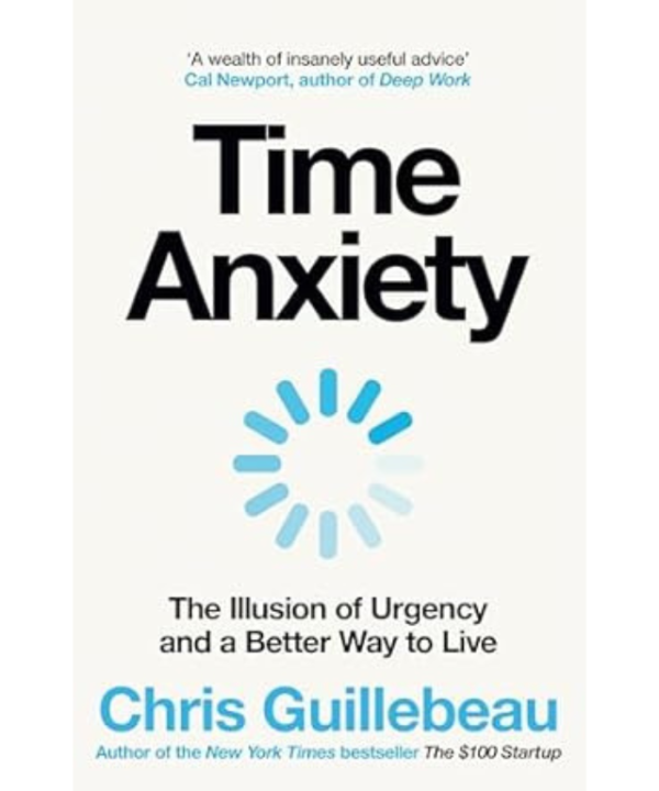 Time Anxiety: The Illusion of Urgency and a Better Way to Live by Chris Guillebeau