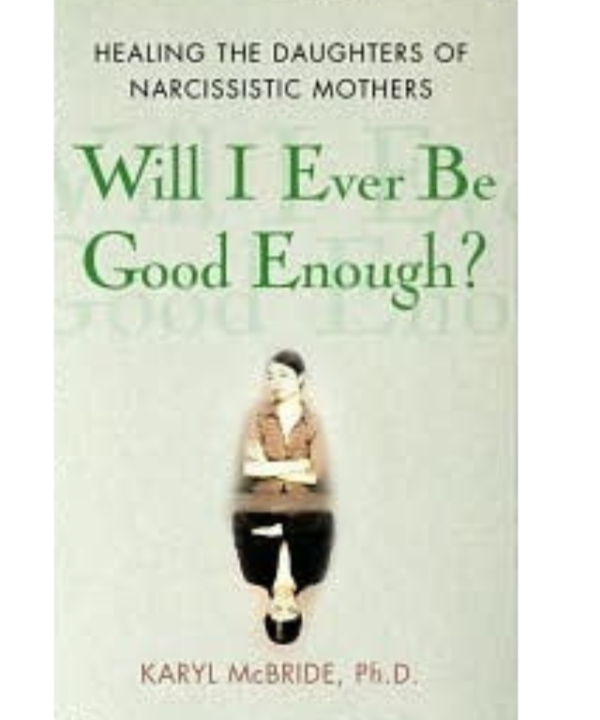 Will I Ever Be Good Enough? Healing the Daughters of Narcissistic Mothers by Karyl McBride