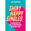 Shiny Happy Singles: Celebrating the Joy of Independent, Childfree Lives