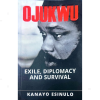 Ojukwu: Exile, Diplomacy And Survival by Kanayo Esinulo