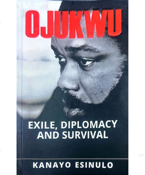 Ojukwu: Exile, Diplomacy And Survival by Kanayo Esinulo