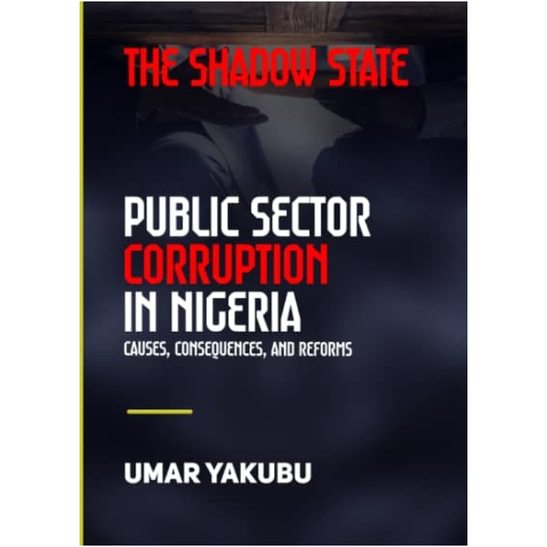 The Shadow State: Public Sector Corruption in Nigeria, Causes, Consequences and Reforms