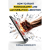 How To Fight Pornography And Masturbation Addiction