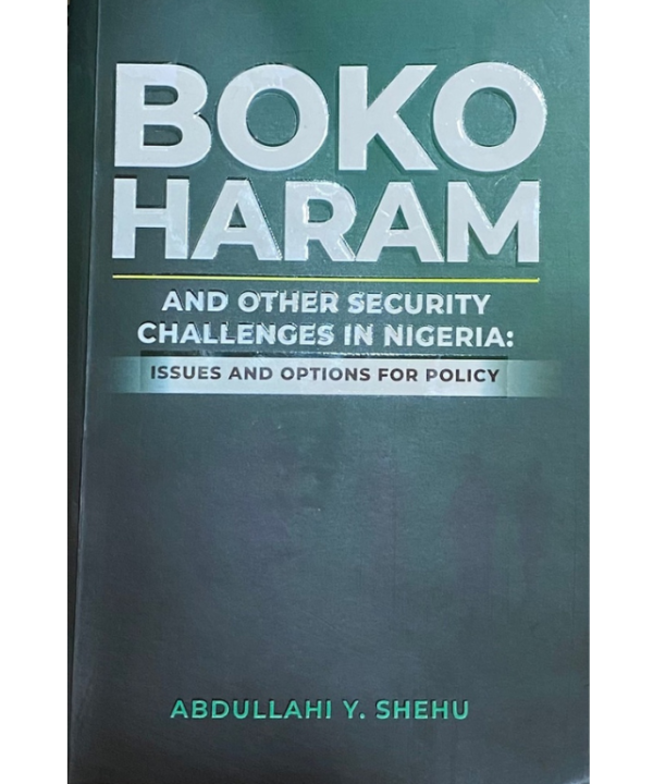 Boko Haram and Other Security Challenges in Nigeria by Abdullahi Y. Shehu