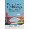 Experience Children's Ministry With Us: Overcoming Your Apprehensions About Ministry to Children