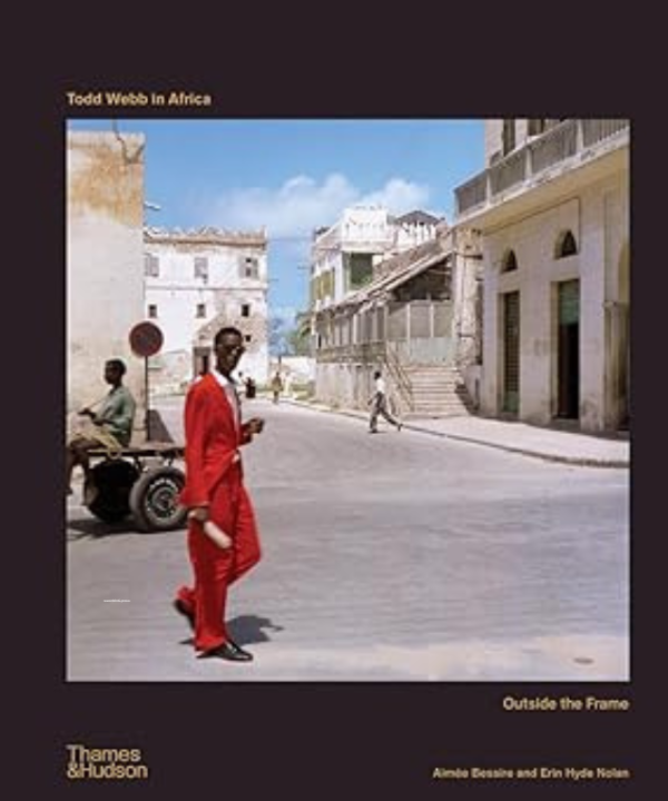 Todd Webb in Africa: Outside the Frame by Aimee Bessire, Erin Hyde Nolan