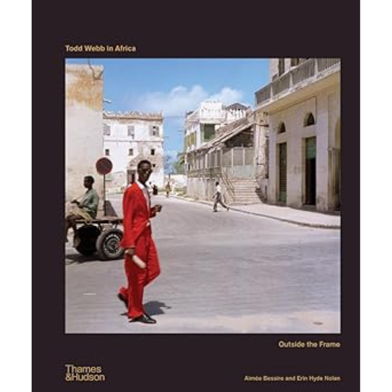 Todd Webb in Africa: Outside the Frame by Aimee Bessire, Erin Hyde Nolan