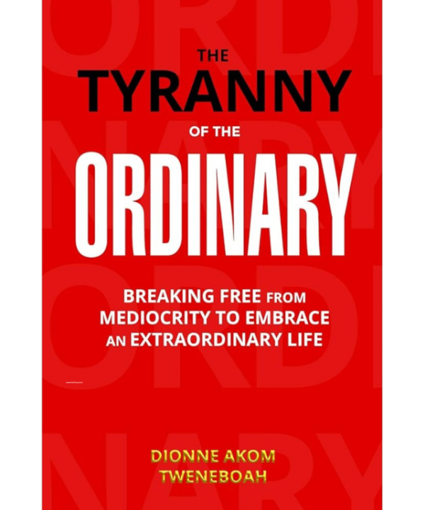 The Tyranny of the Ordinary by Dionne Akom Tweneboah