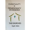 Christianity And Democracy In Nigeria: The Churches by Ogoh Alubo