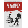 is disability a burden? by Aaron Fikayomi