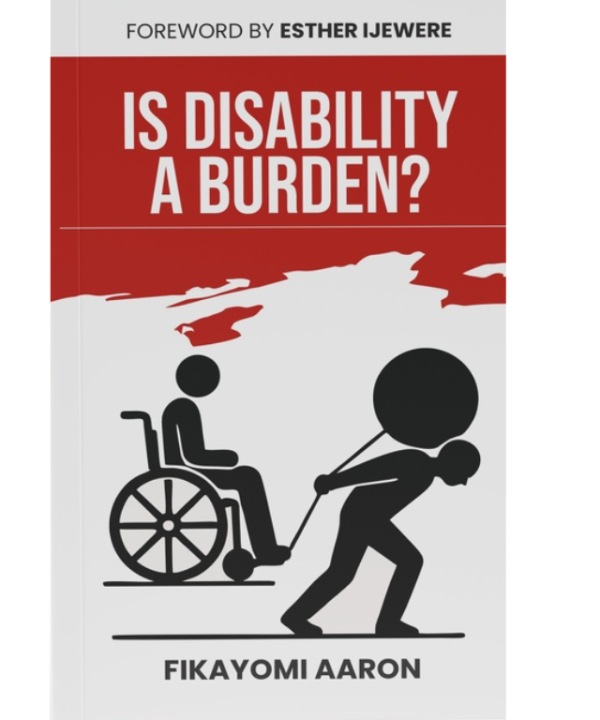 is disability a burden? by Aaron Fikayomi