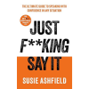 Just f**king say it by Susie Ashfield