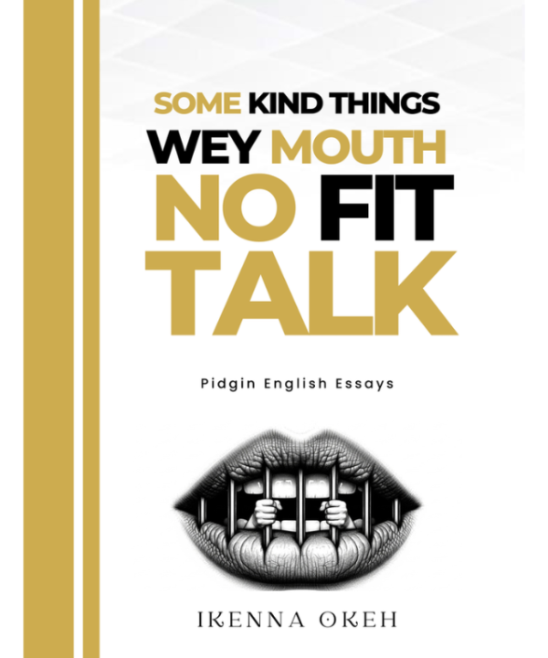 Some kind things wey mouth no fit talk by Ikenna Okeh