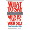 What To Say When You Talk To Your Self by Shad Helmstetter