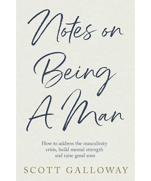 Notes to be a man by Scott Galloway