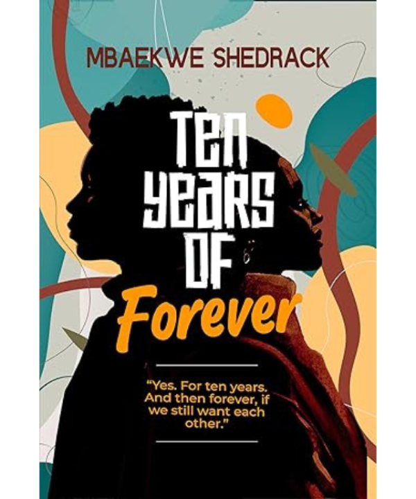 Ten years of forever by Shedrack Mbaekwe